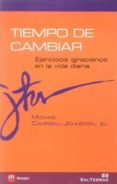 TIEMPO DE CAMBIAR: EJERCICIOS IGNACIANOS EN LA VIDA DIARIA de CAMPBELL-JOHNSTON, MICHAEL 