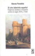 EL OTRO LABERINTO ESPAOL: VIAJEROS ARABES A ESPAA ENTRE EL SIGL O XVII Y 1936 de PARADELA ALONSO, NIEVES 