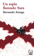 UN ESPIA LLAMADO SARA de ATXAGA, BERNARDO 