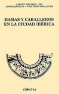 DAMAS Y CABALLEROS EN LA CIUDAD IBERICA di MATA, CONSUELO  PEREZ BALLESTER, JOSE 