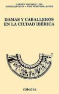 DAMAS Y CABALLEROS EN LA CIUDAD IBERICA de MATA, CONSUELO  PEREZ BALLESTER, JOSE 