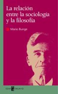 LA RELACION ENTRE LA SOCIOLOGIA Y LA FILOSOFIA de BUNGE, MARIO 