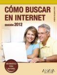 COMO BUSCAR EN INTERNET. EDICION 2012 (INFORMATICA PARA MAYORES) de MARTOS RUBIO, ANA 