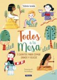 TODOS A LA MESA!: 5 CUENTOS PARA COMER SANOS Y FELICES de SANFELIPPO, ANA 