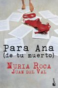 PARA ANA (DE TU MUERTO) de ROCA, NURIA  VAL, JUAN DEL 