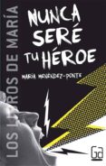 NUNCA SERE TU HEROE de MENENDEZ-PONTE, MARIA 