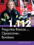1.112 PREGUNTAS BASICAS PARA OPOSICIONES A BOMBERO de TAPIAS ALFARO, JOSE AGUSTIN 