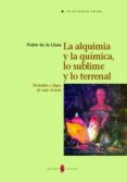 LA ALQUIMIA Y LA QUIMICA, LO SUBLIME Y LO TERRENAL: PRELUDIOS Y F UGAS DE UNA CIENCIA di LLOSA, PEDRO DE LA 