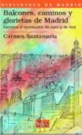 BALCONES, CAMINOS Y GLORIETAS DE MADRID: ESCENAS Y ESCENARIOS DE AYER Y DE HOY de SANTAMARIA, CARMEN 