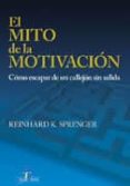 EL MITO DE LA MOTIVACION: COMO ESCAPAR DE UN CALLEJON SIN SALIDA de SPRENGER, REINHARD K. 