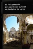 LA RECUPERACIN DEL PATRIMONIO CULTURAL DE LA CIUDAD DE LORCA di VV.AA. 