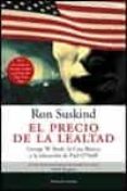 EL PRECIO DE LA LEALTAD: GEORGE W. BUSH, LA CASA BLANCA Y LA EDUC ACION DE PAUL O NEILL de SUSKIND, RON 