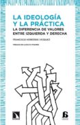 LA IDEOLOGIA Y LA PRACTICA: LA DIFERENCIA DE VALORES ENTRE IZQUIE RDA Y DERECHA de HERREROS VAZQUEZ, FRANCISCO 