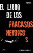 EL LIBRO DE LOS FRACASOS HEROICOS de PILE,  STEPHEN 