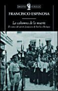 LA COLUMNA DE LA MUERTE: EL AVANCE DEL EJERCITO FRANQUISTA DE SEVILLA A BADAJOZ de ESPINOSA, FRANCISCO 