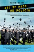 ASI SE HACE UN POLICIA: COMO PREPARE LAS OPOSICIONES Y DI MIS PRIMEROS PASOS EN COMISARIA de DURAN, MARIO 