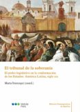 EL TRIBUNAL DE LA SOBERANA. EL PODER LEGISLATIVO EN LA CONFORMAC IN DE LOS ESTADOS: AMRICA LATINA, SIGLO XIX di IRUROZQUI VICTORIANO, MARTA 