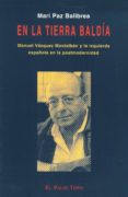 EN LA TIERRA BALDIA: MANUEL VAZQUEZ MONTALBAN Y LA IZQUIERDA ESPA OLA EN LA POSTMODERNIDAD de BALIBREA, MARI PAZ 