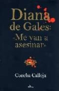 DIANA DE GALES: ME VAN A ASESINAR de CALLEJA, CONCEPCION 