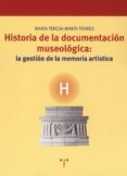 HISTORIA DE LA DOCUMENTACION MUSEOLOGICA: LA GESTION DE LA MEMORI A ARTISTICA de MARIN TORRES, MARIA TERESA 