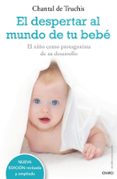 EL DESPERTAR AL MUNDO DE TU BEBE: EL NIO COMO PROTAGONISTA DE SU DESARROLLO di TRUCHIS, CHANTAL DE 