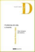 PROBLEMAS DE VIDA O MUERTE: DIEZ ENSAYOS DE BIOETICA de RIVERA LOPEZ, EDUARDO 