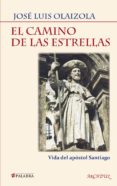 EL CAMINO DE LAS ESTRELLAS: VIDA DEL APOSTOL SANTIAGO di OLAIZOLA SARRIA, JOSE LUIS 