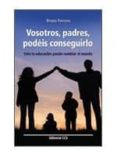 VOSOTROS PADRES PODEIS CONSEGUIRLO: SOLO LA EDUCACION PUEDE CAMBI AR EL MUNDO de FERRERO, BRUNO 