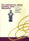 UN MONARCA, UNOS TEXTOS, UNA HISTORIA: LA IMAGEN LITERARIA DE CAR LOS V de TORRES NEBRERA, GREGORIO 