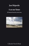 A UN MAR FUTURO (IX PREMIO DE POESIA FRAY LUIS DE LEON) de MALPARTIDA, JUAN 