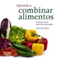 APRENDE A COMBINAR ALIMENTOS: GUIA PARA UNA NUTRICION SALUDABLE di DAVENPORT, JULIE 