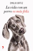 LA VIDA CON UN PERRO ES MAS FELIZ de ORTIZ, EMILIO 