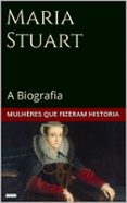 Maria Stuart: A Biografia (ebook)