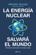 LA ENERGA NUCLEAR SALVAR EL MUNDO de GARCIA @OPERADORNUCLEAR, ALFREDO 