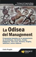 LA ODISEA DEL MANAGEMENT: PROPUESTAS BASADAS EN EL PENSAMIENTO DE ARISTOTELES, HERACLITO, OVIDIO, PITAGORAS, TITO LIVIO, HORACIO, VIRGILIO, SOFOCLES Y OTROS CLASICOS di PUGES, LLUIS 