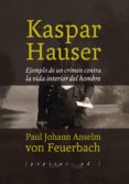 KASPAR HAUSER: EJEMPLO DE UN CRIMEN CONTRA LA VIDA INTERIOR DEL HOMBRE di FEUERBACH, ANSELM VON 