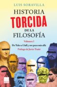 HISTORIA TORCIDA DE LA FILOSOFIA (VOL. I): DE TALES A LLULL Y UN POCO MAS ALLA de SORAVILLA, LUIS 