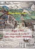ARGEL 1541: LA CAMPAA DE CARLOS V SEGN DIEGO SUREZ MONTAS di ALONSO ACERO, BEATRIZ  SUAREZ MONTAES, DIEGO 