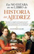 ESO NO ESTABA EN MI LIBRO DE HISTORIA DEL AJEDREZ de GUDE, ANTONIO 