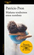 MAANA TENDREMOS OTROS NOMBRES (PREMIO ALFAGUARA DE NOVELA 2019) de PRON, PATRICIO 