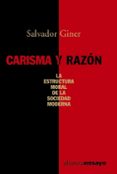 CARISMA Y RAZON: LA ESTRUCTURA MORAL DE LA SOCIEDAD MODERNA de GINER, SALVADOR 