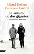 LA AMISTAD DE DOS GIGANTES: CORRESPONDENCIA (1960-2007) de DELIBES, MIGUEL 