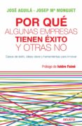 POR QUE ALGUNAS EMPRESAS TIENEN EXITO Y OTRAS NO: CASOS DE EXITO, IDEAS CLAVE Y HERRAMIENTAS PARA INNOVAR de AGUILA, JOSE  MONGUET, JOSEP MARIA 