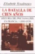 LA BATALLA DE CIEN AOS: HISTORIA DEL PSICOANALISIS EN FRANCIA 18 85-1939 di ROUDINESCO, ELISABETH 