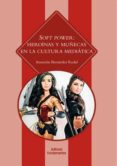 SOFT POWER: HEROINAS Y MUECAS EN LA CULTURA MEDIATICA di BERNARDEZ RODAL, ASUNCION 