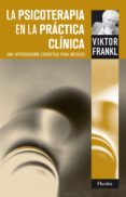 LA PSICOTERAPIA EN LA PRACTICA CLINICA: UNA INTRODUCCION CASUISTI CA PARA MEDICOS de FRANKL, VICTOR E. 