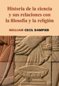 HISTORIA DE LA CIENCIA Y SUS RELACIONES CON LA FILOSOFIA Y LA REL IGION di DAMPIER, WILLIAM CECIL 