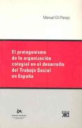 EL PROTAGONISMO DE LA ORGANIZACION COLEGIAL EN EL DESARROLLO DEL TRABAJO SOCIAL EN ESPAA di GIL PAREJO, MANUEL 