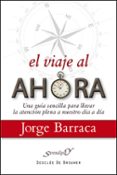 EL VIAJE AL AHORA: UNA GUIA SENCILLA PARA LLEVAR LA ATENCION A NU ESTRO DIA A DIA de BARRACA, JORGE 