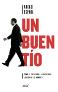 UN BUEN TIO: COMO EL POPULARISMO Y LA POSVERDAD LIQUIDAN A LOS HOMBRES de ESPADA, ARCADI 